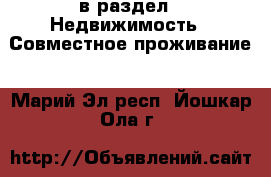  в раздел : Недвижимость » Совместное проживание . Марий Эл респ.,Йошкар-Ола г.